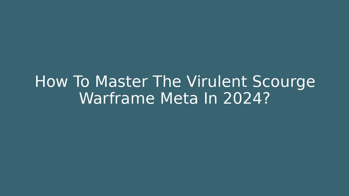 How To Master The Virulent Scourge Warframe Meta In 2024?