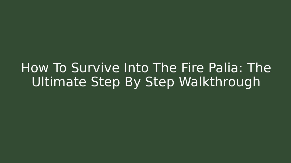 How To Survive Into The Fire Palia: The Ultimate Step By Step Walkthrough