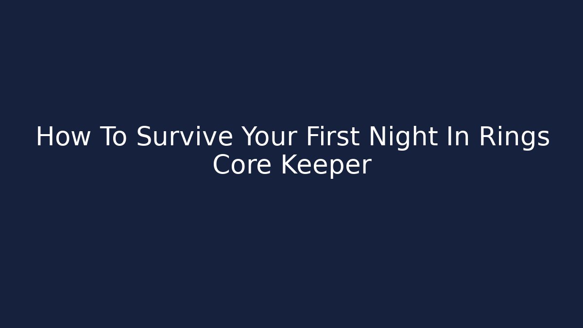 How To Survive Your First Night In Rings Core Keeper