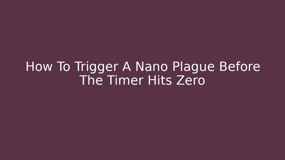 How To Trigger A Nano Plague Before The Timer Hits Zero - Andrea Zevedo