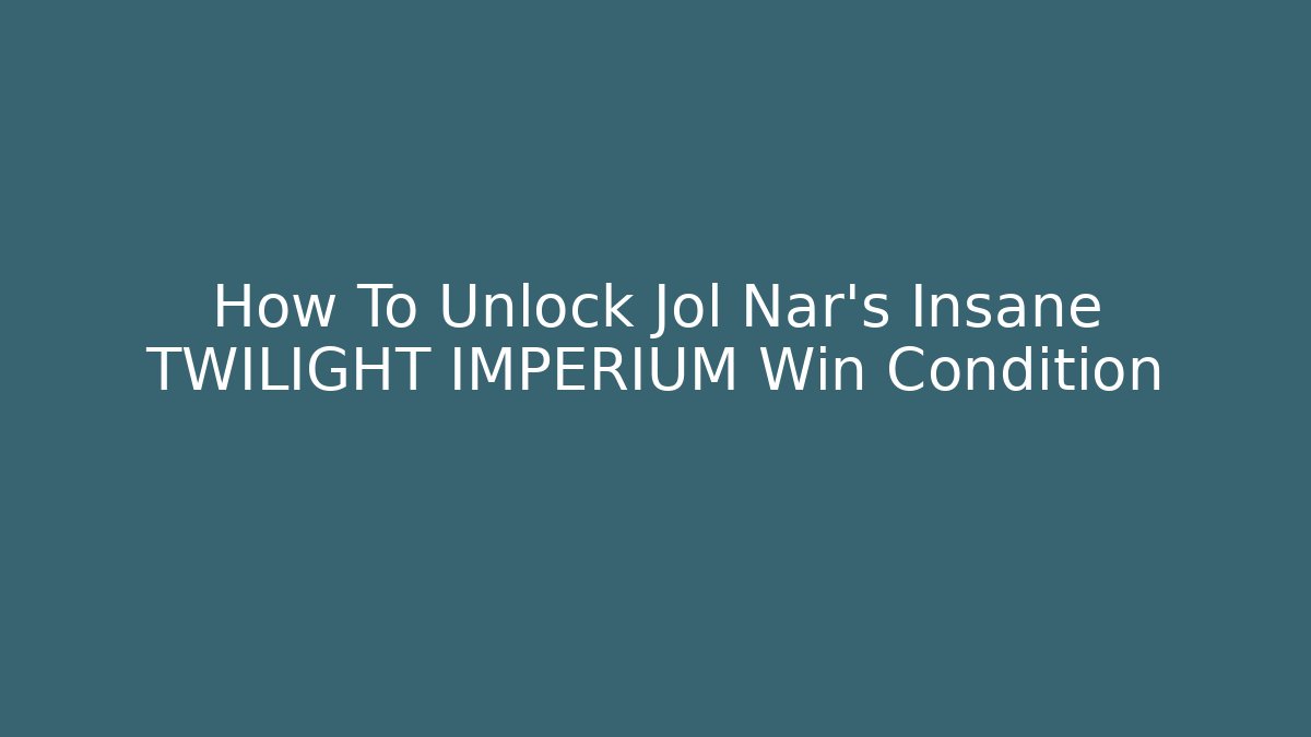 How To Unlock Jol Nar's Insane TWILIGHT IMPERIUM Win Condition