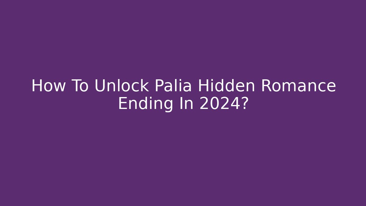 How To Unlock Palia Hidden Romance Ending In 2024?