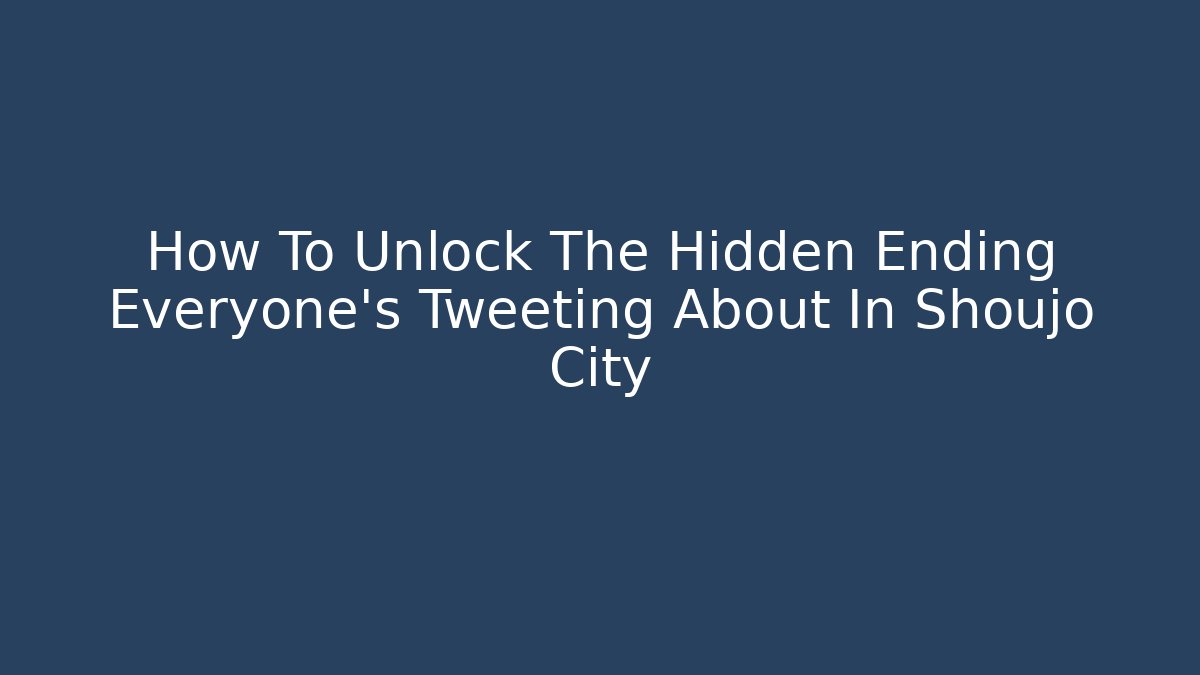 How To Unlock The Hidden Ending Everyone's Tweeting About In Shoujo City