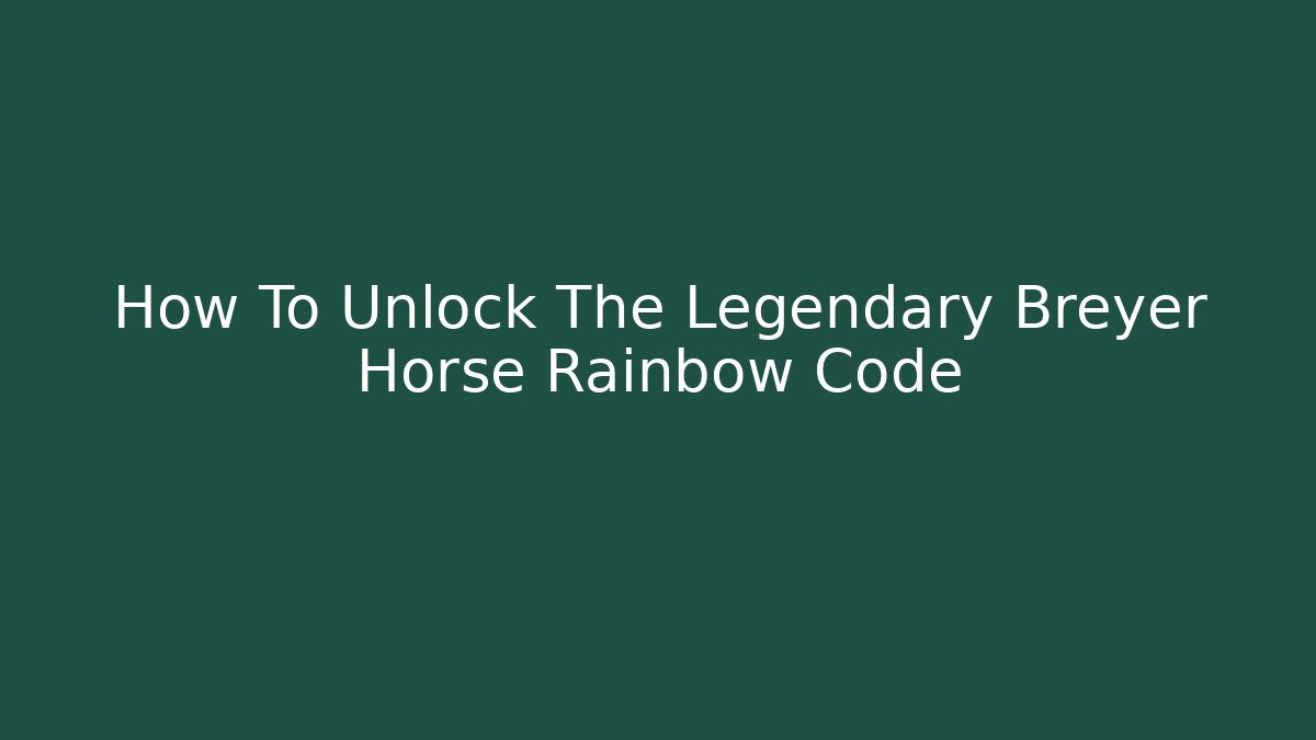 How To Unlock The Legendary Breyer Horse Rainbow Code - Andrea Zevedo
