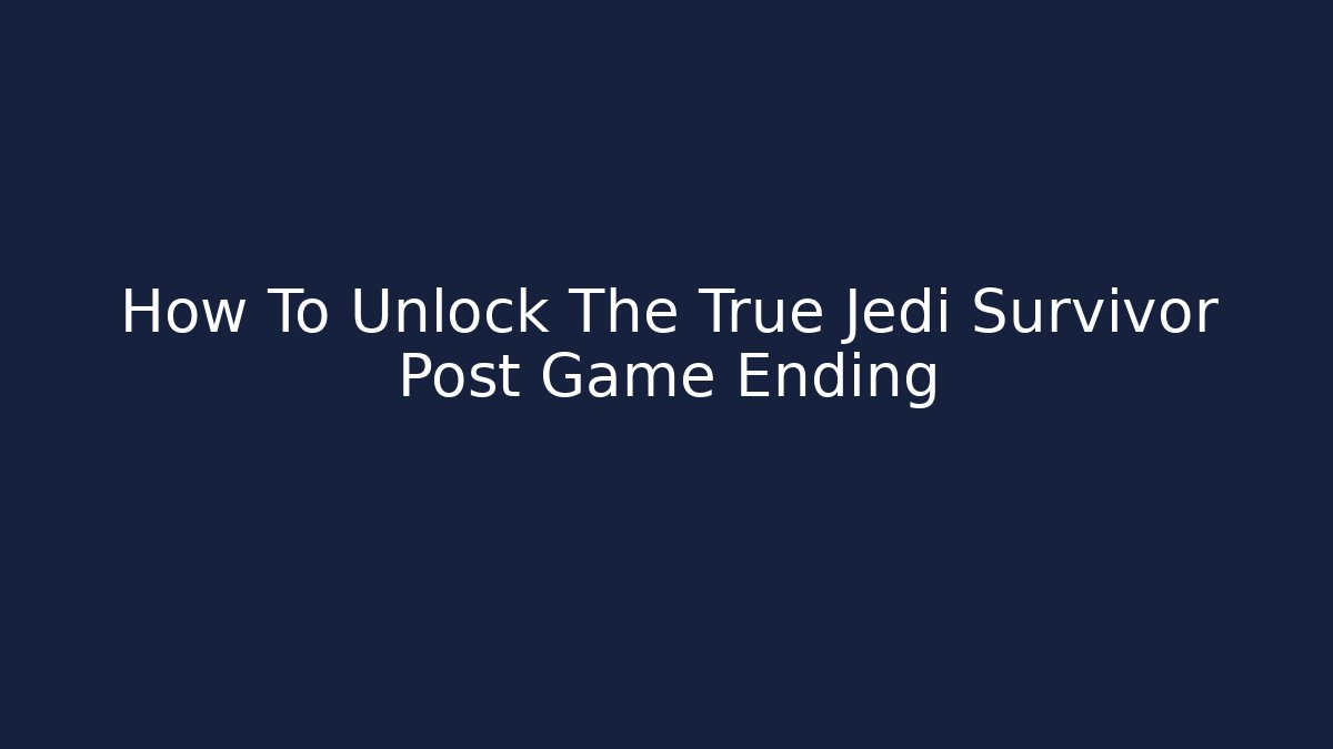 How To Unlock The True Jedi Survivor Post Game Ending
