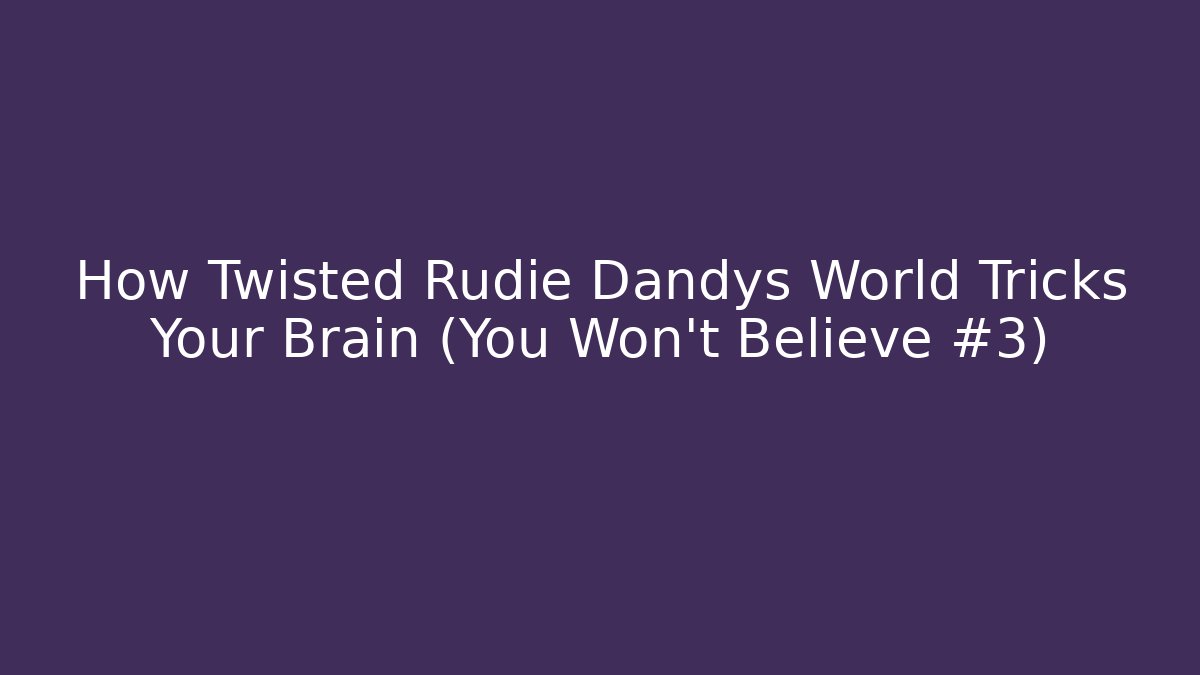 How Twisted Rudie Dandys World Tricks Your Brain (You Won't Believe #3)
