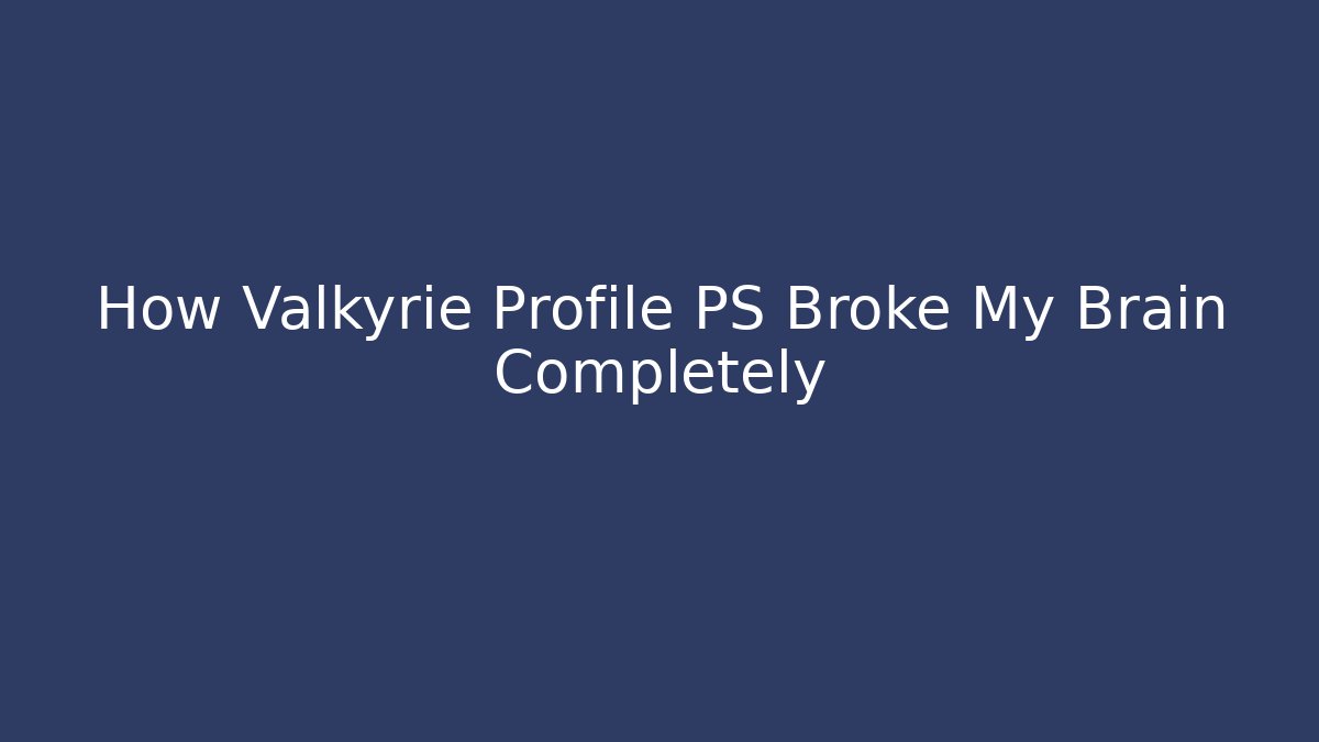 How Valkyrie Profile PS Broke My Brain Completely