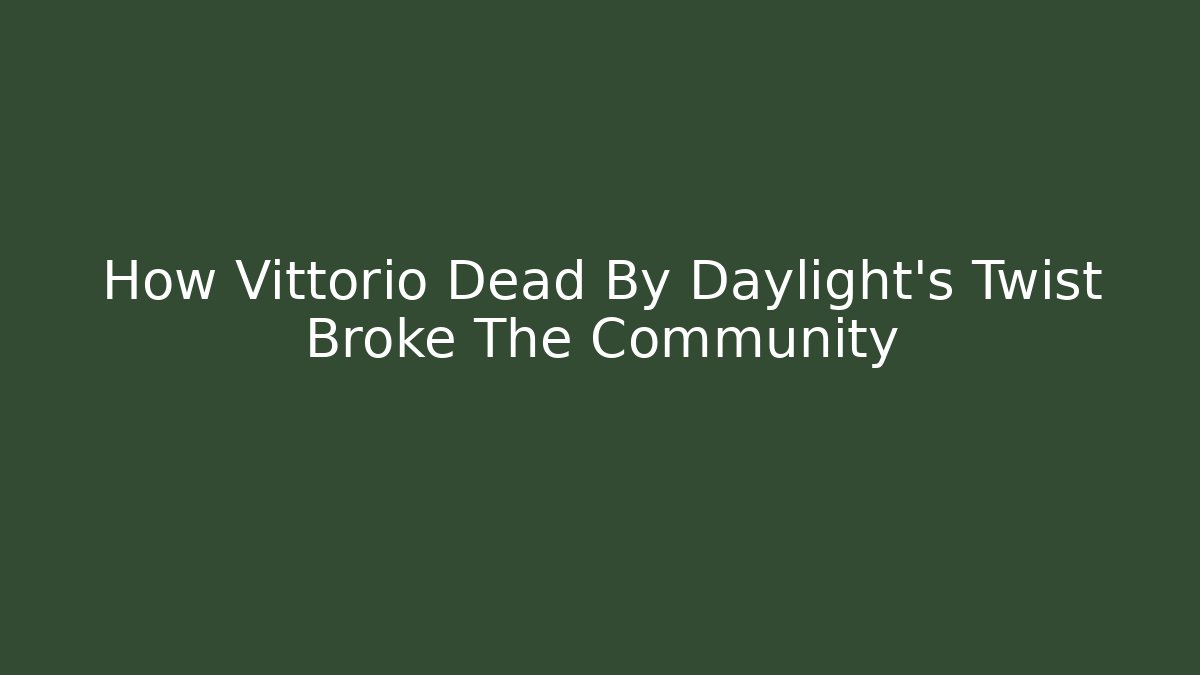 How Vittorio Dead By Daylight's Twist Broke The Community