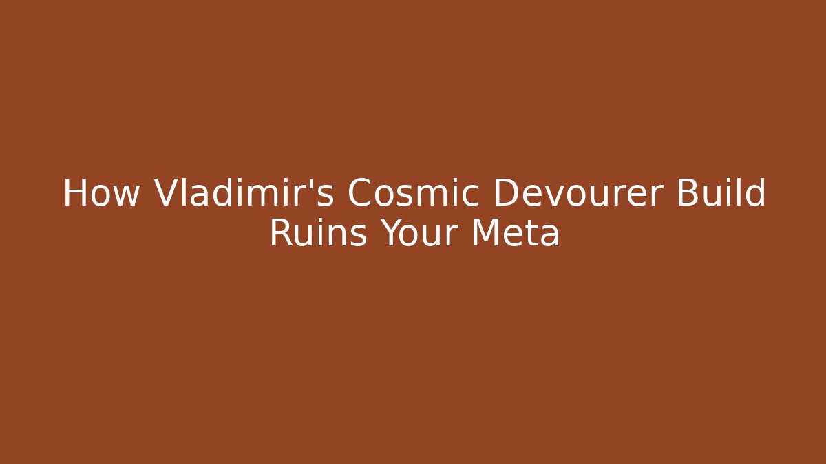 How Vladimir's Cosmic Devourer Build Ruins Your Meta