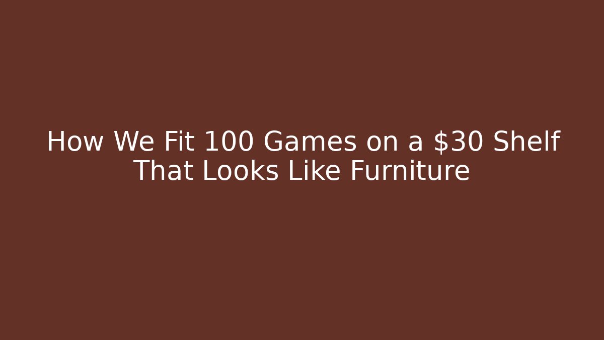 How We Fit 100+ Games on a $30 Shelf That Looks Like Furniture