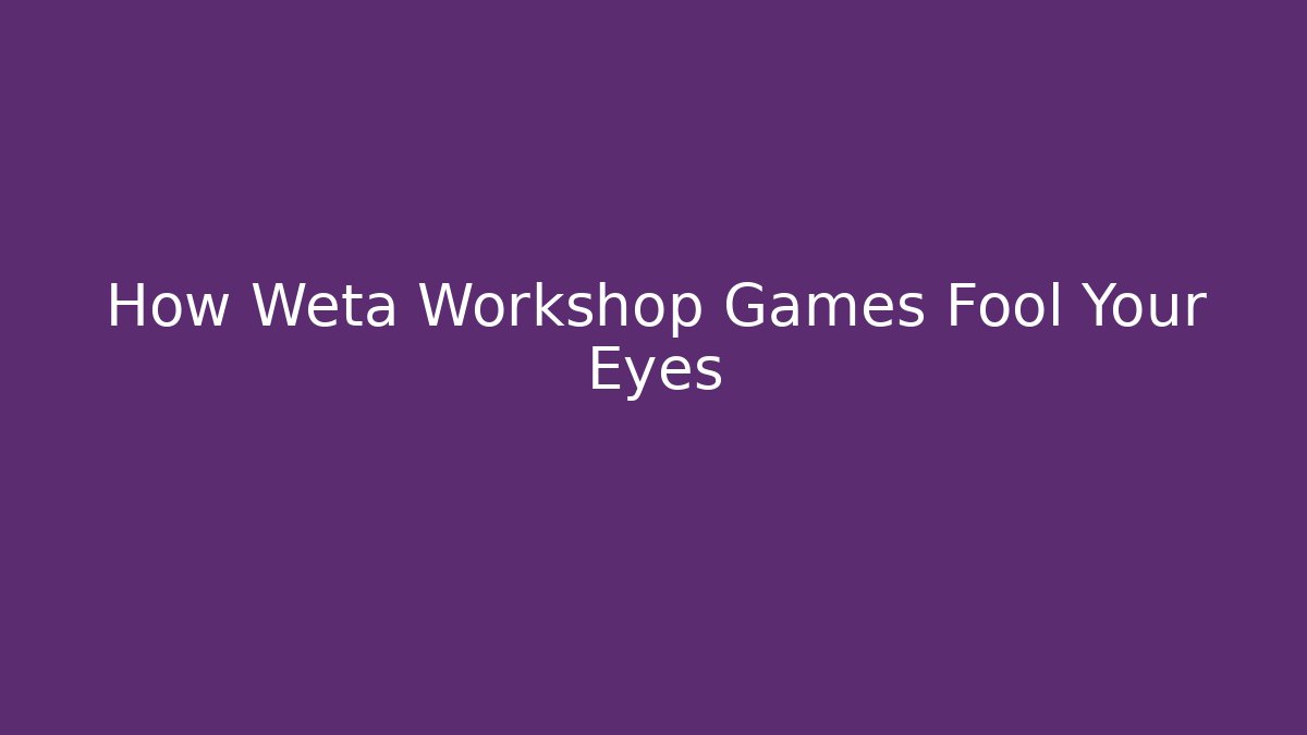 How Weta Workshop Games Fool Your Eyes