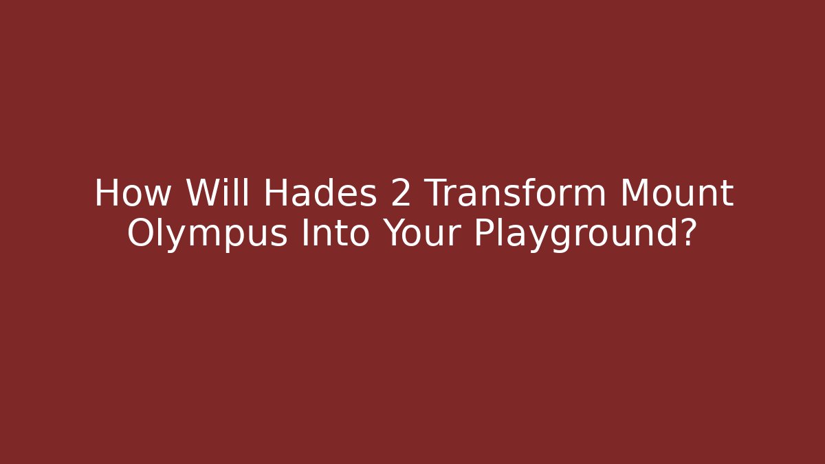 How Will Hades 2 Transform Mount Olympus Into Your Playground?