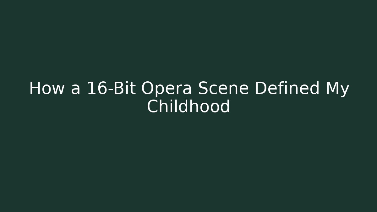 How a 16-Bit Opera Scene Defined My Childhood - Andrea Zevedo