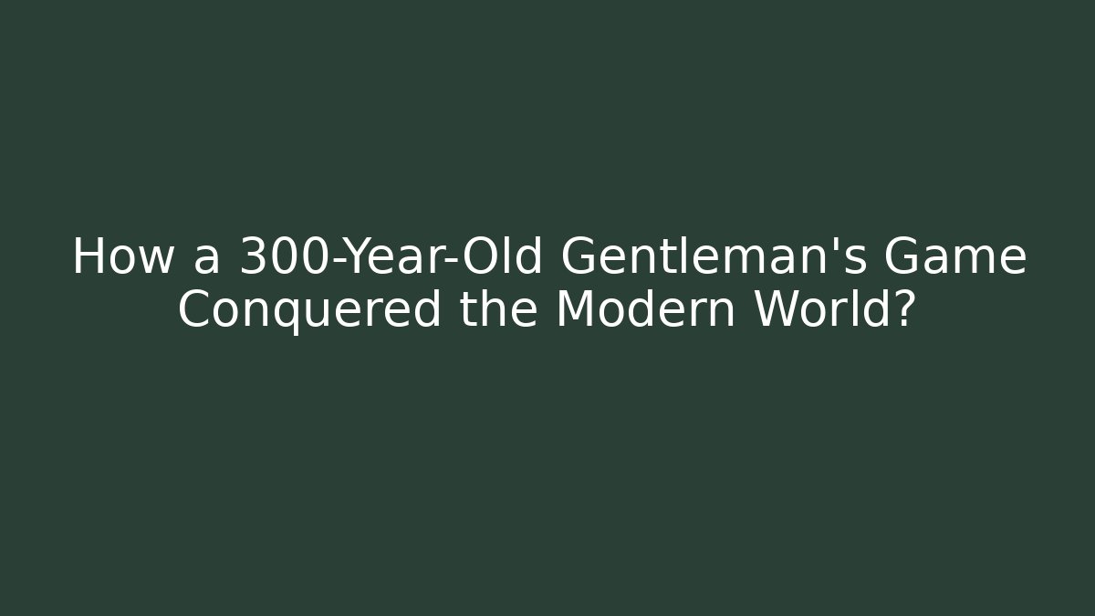 How a 300-Year-Old Gentleman's Game Conquered the Modern World?