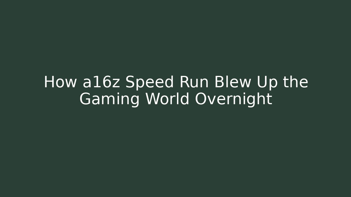 How a16z Speed Run Blew Up the Gaming World Overnight