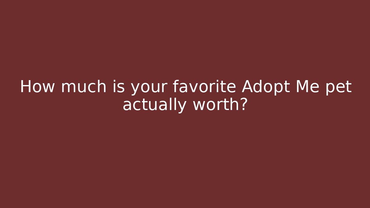 How much is your favorite Adopt Me pet actually worth?