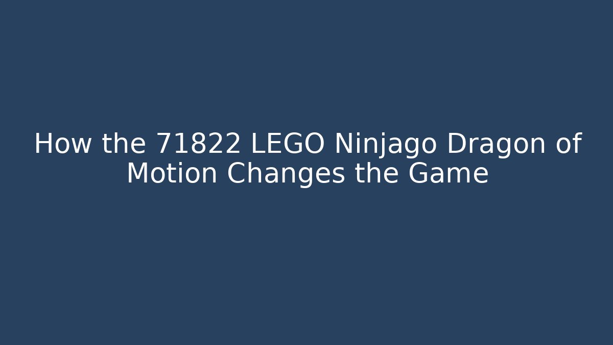 How the 71822 LEGO Ninjago Dragon of Motion Changes the Game