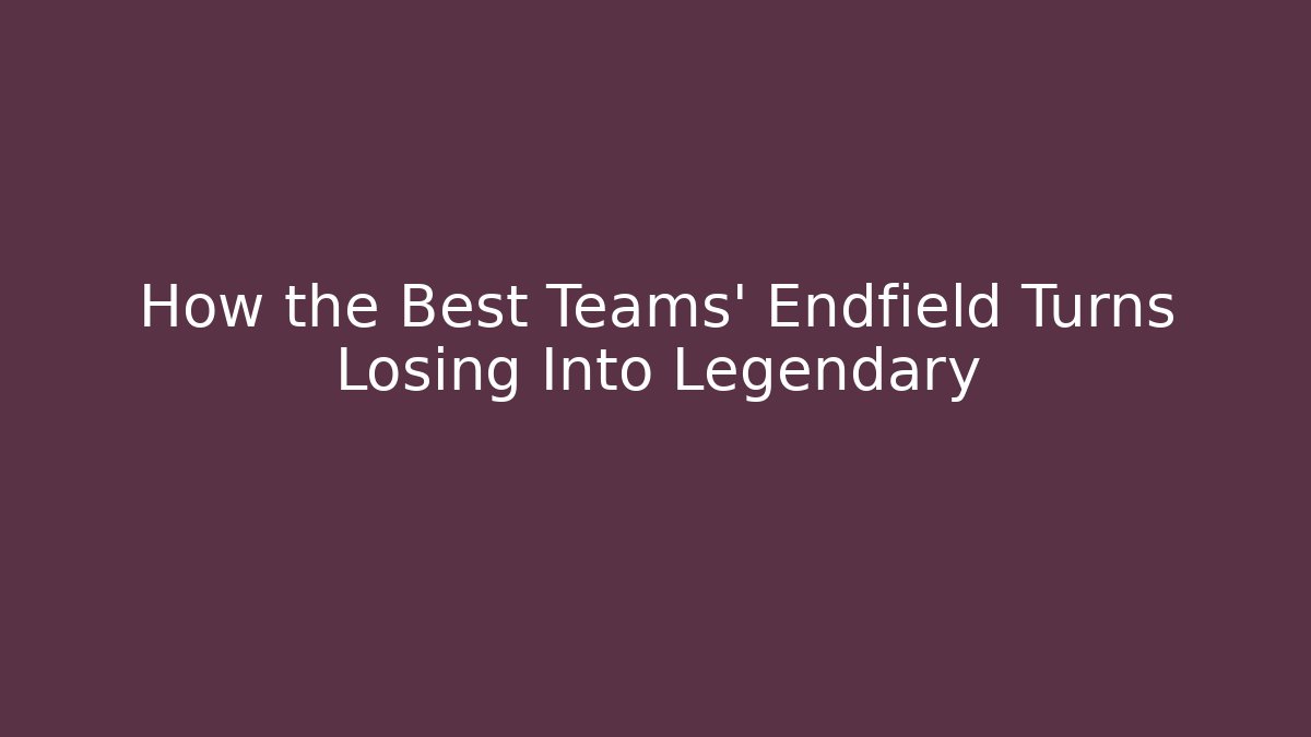 How the Best Teams' Endfield Turns Losing Into Legendary