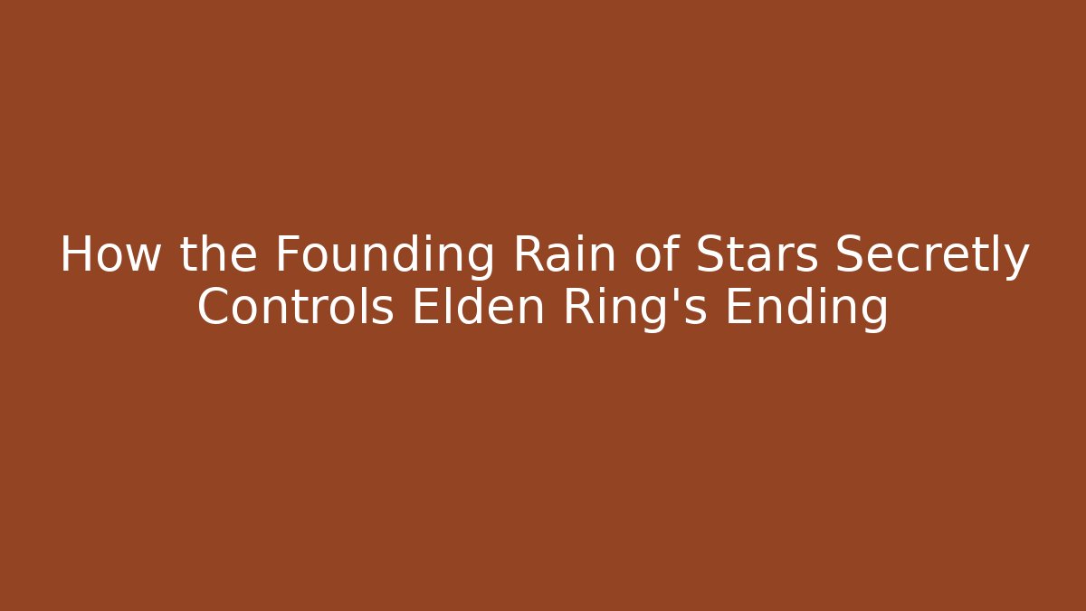 How the Founding Rain of Stars Secretly Controls Elden Ring's Ending