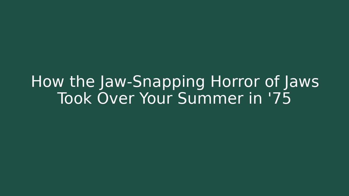 How the Jaw-Snapping Horror of Jaws Took Over Your Summer in '75
