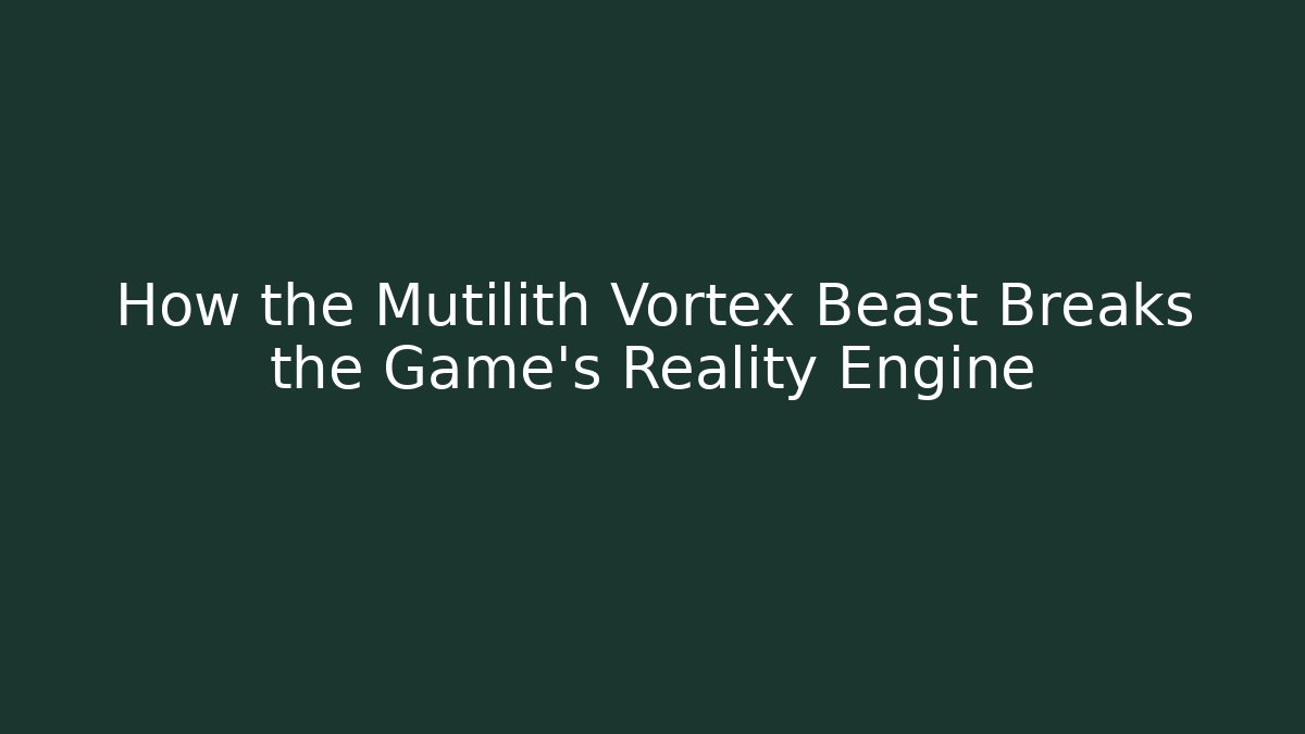 How the Mutilith Vortex Beast Breaks the Game's Reality Engine - Andrea Zevedo