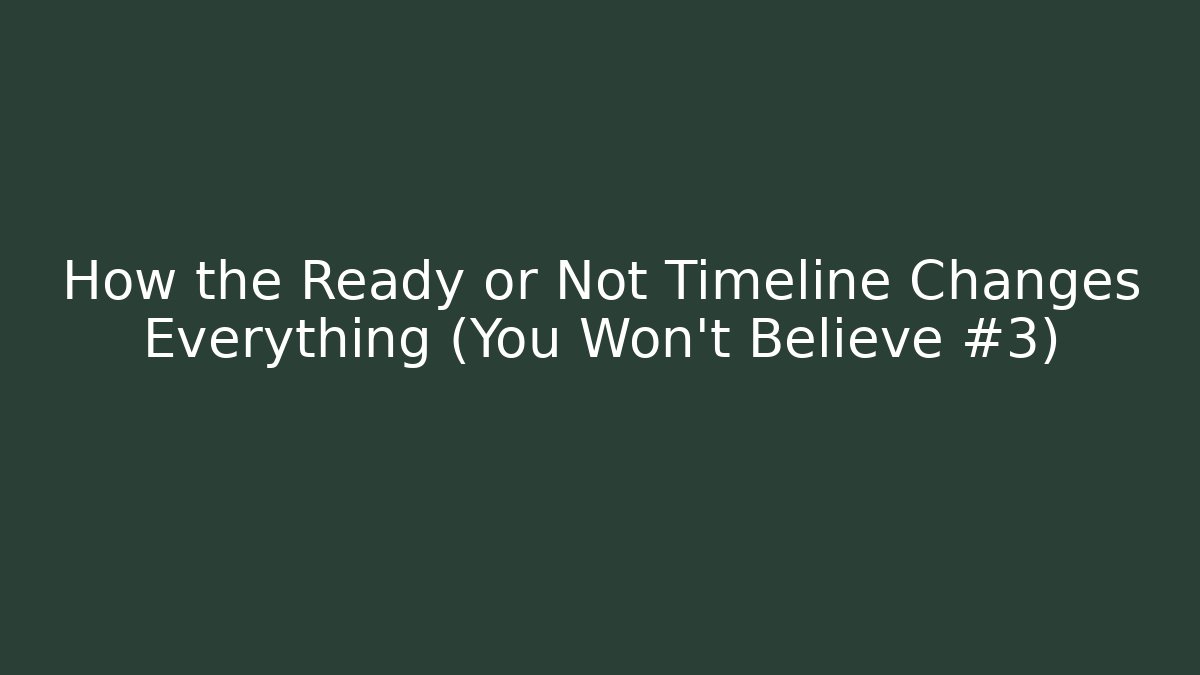 How the Ready or Not Timeline Changes Everything (You Won't Believe #3)
