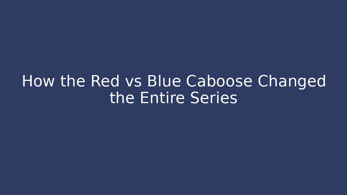 How the Red vs Blue Caboose Changed the Entire Series