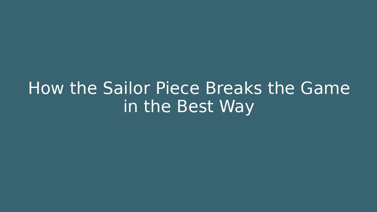 How the Sailor Piece Breaks the Game in the Best Way