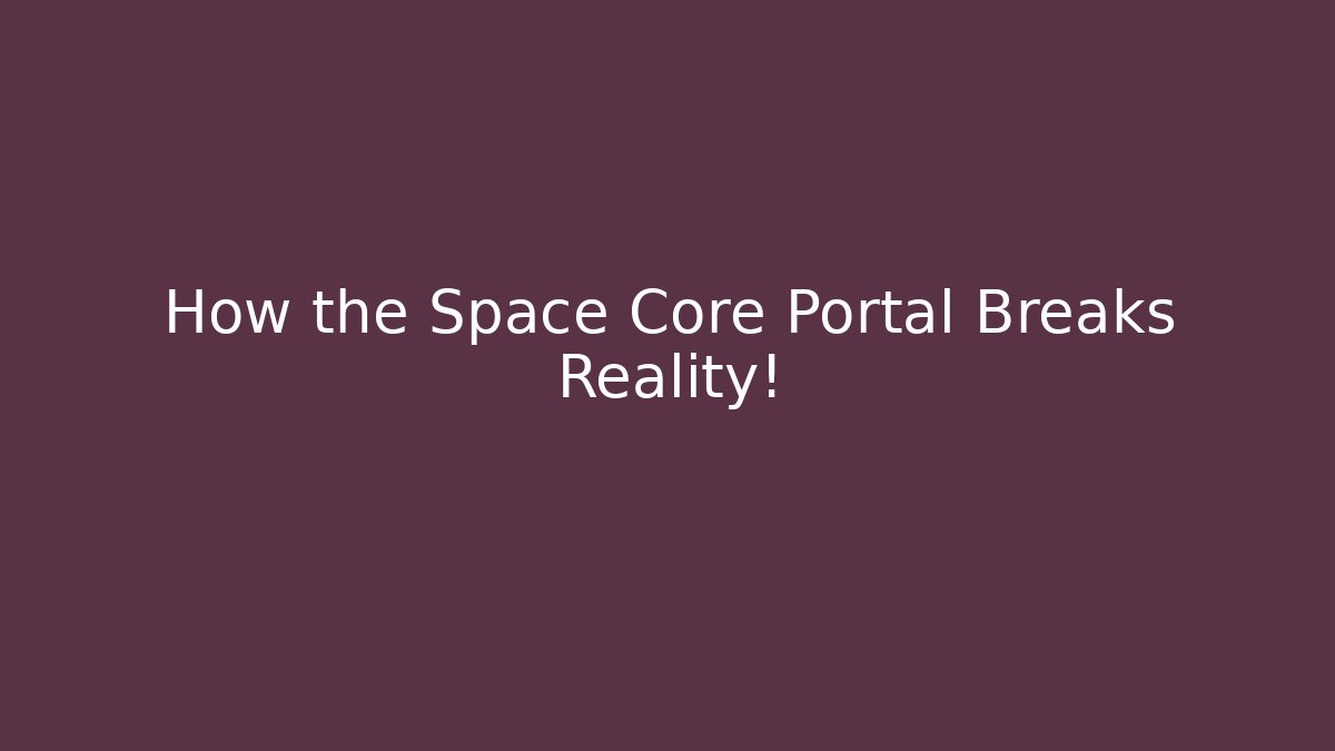 How the Space Core Portal Breaks Reality! - Andrea Zevedo