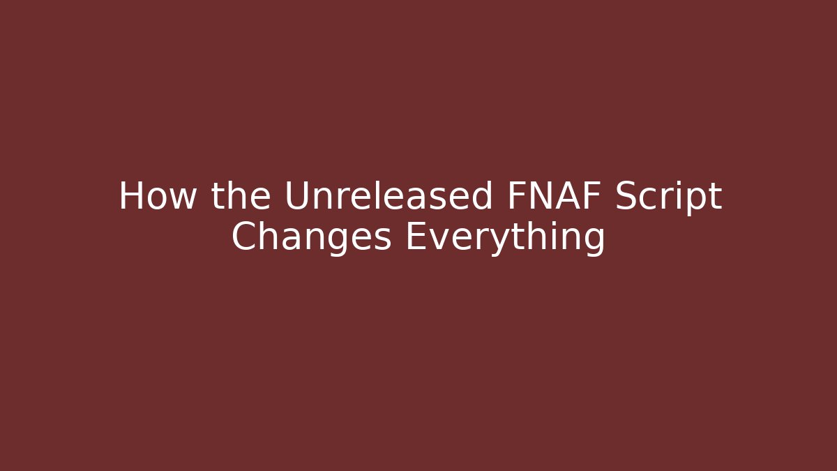 How the Unreleased FNAF Script Changes Everything - Andrea Zevedo