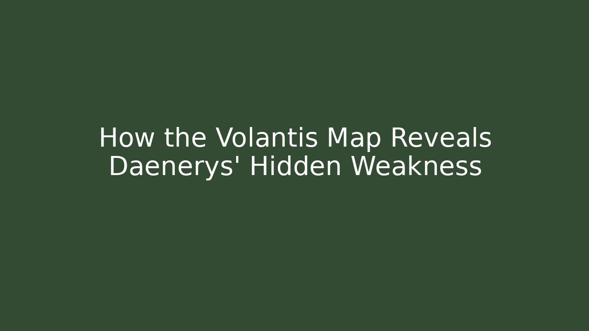How the Volantis Map Reveals Daenerys' Hidden Weakness