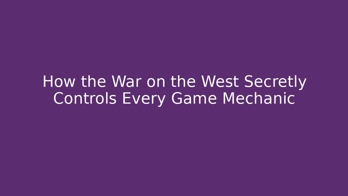 How the War on the West Secretly Controls Every Game Mechanic