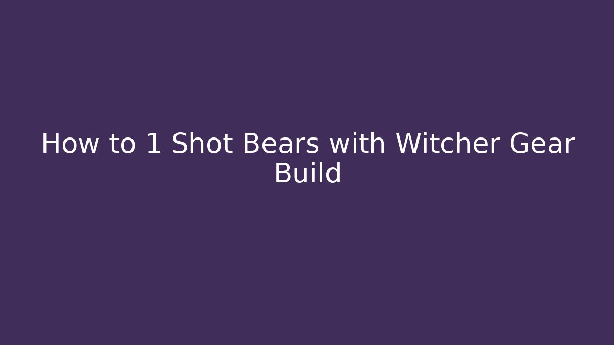 How to 1 Shot Bears with Witcher Gear Build - Andrea Zevedo