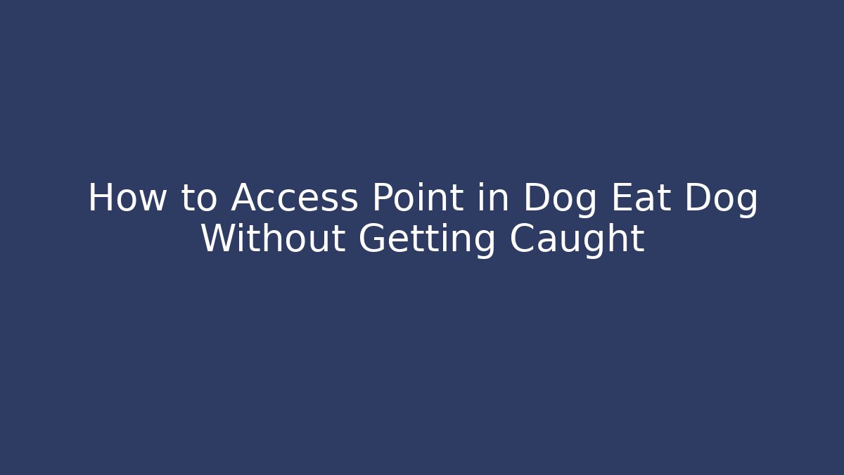 How to Access Point in Dog Eat Dog Without Getting Caught