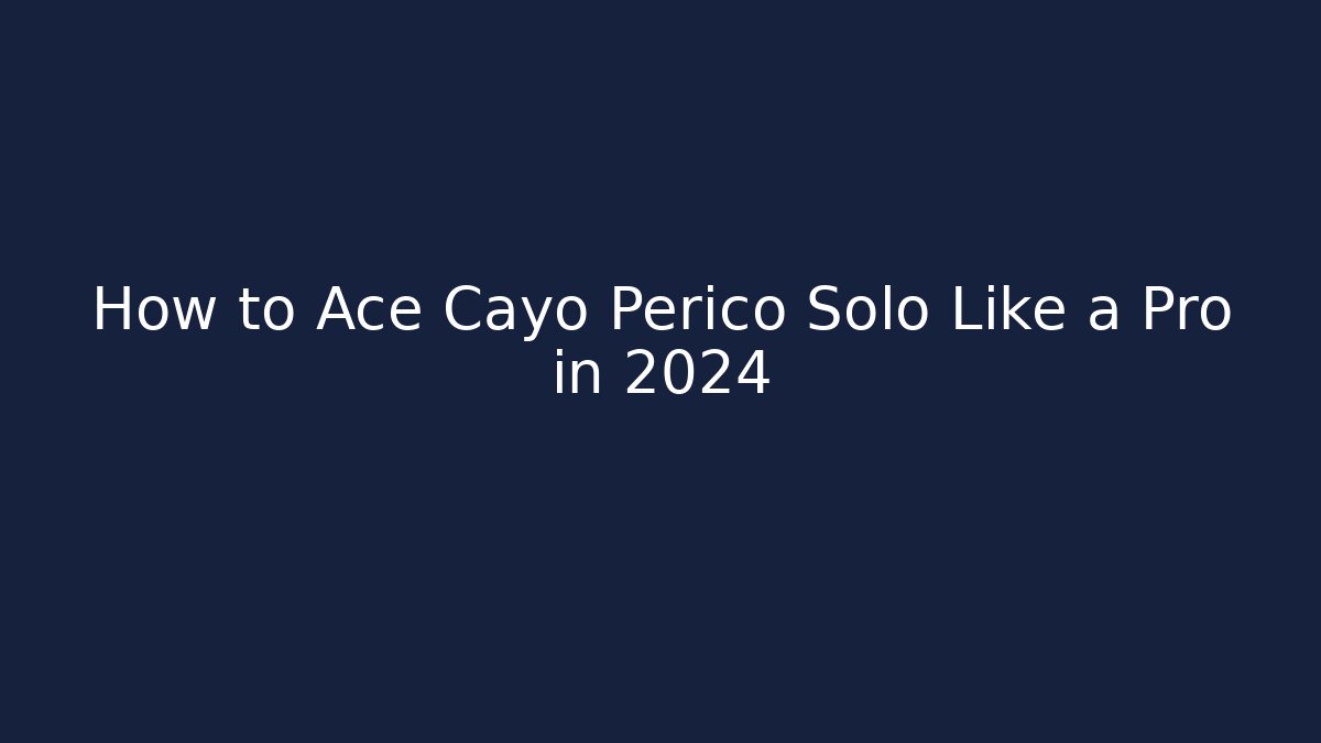 How to Ace Cayo Perico Solo Like a Pro in 2024