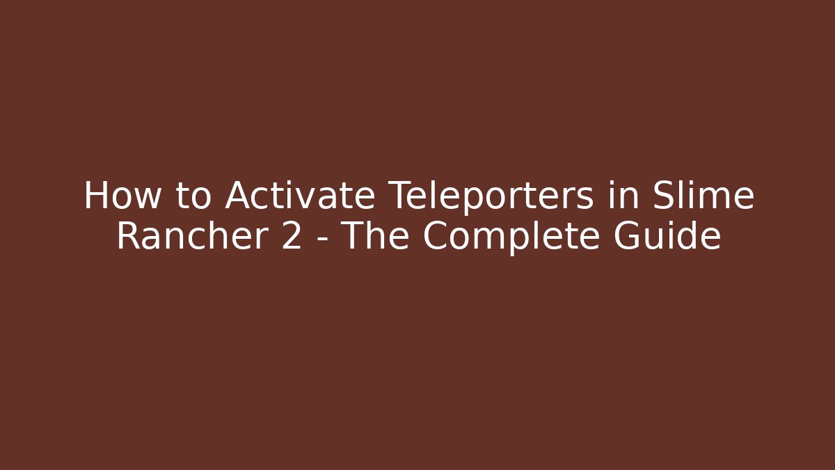 How to Activate Teleporters in Slime Rancher 2 – The Complete Guide
