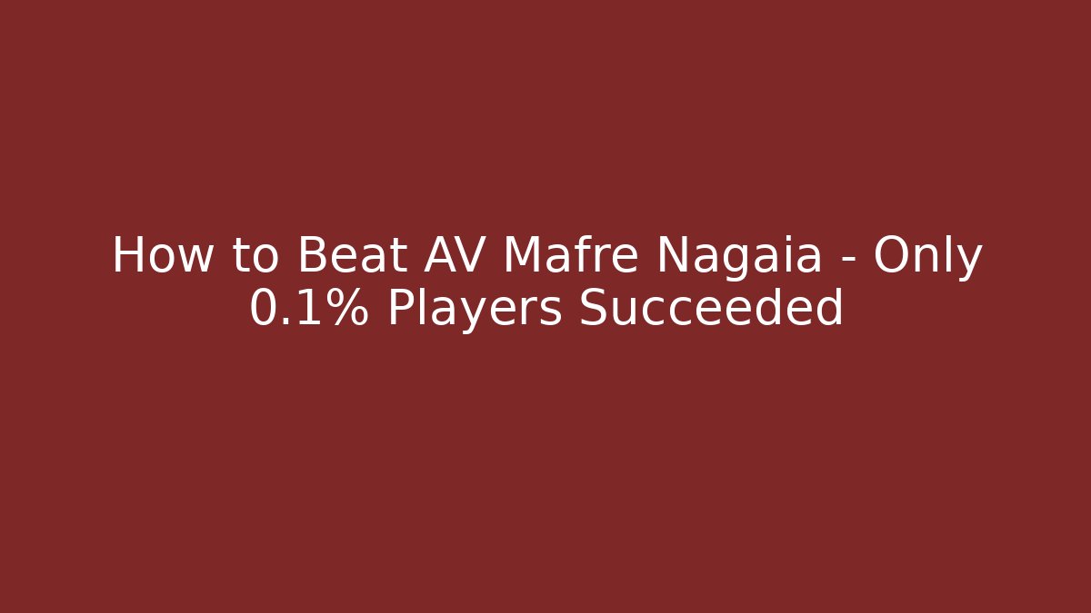 How to Beat AV Mafre Nagaia - Only 0.1% Players Succeeded