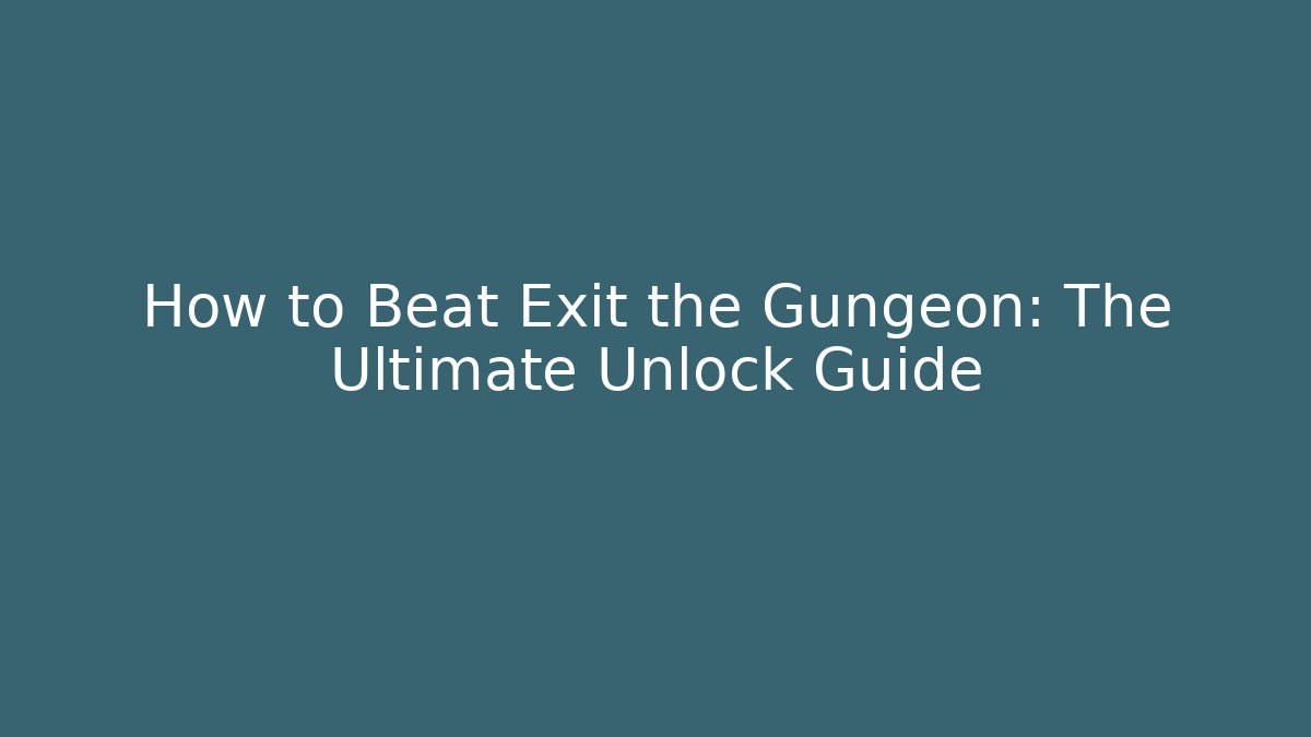 How to Beat Exit the Gungeon: The Ultimate Unlock Guide