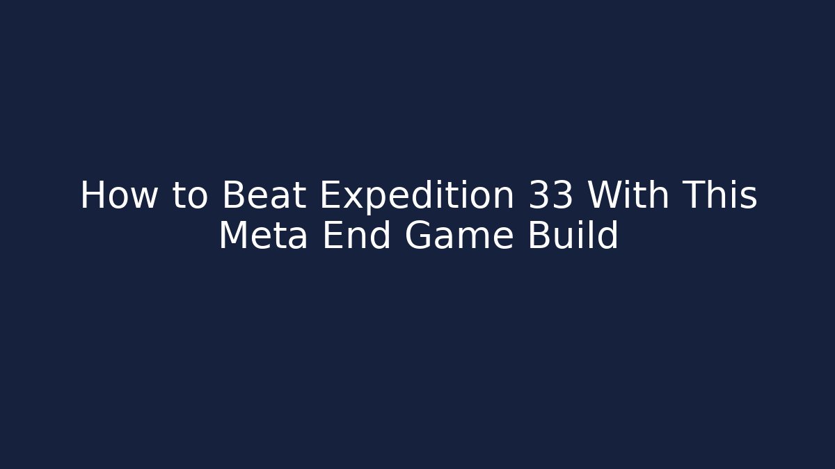 How to Beat Expedition 33 With This Meta End Game Build