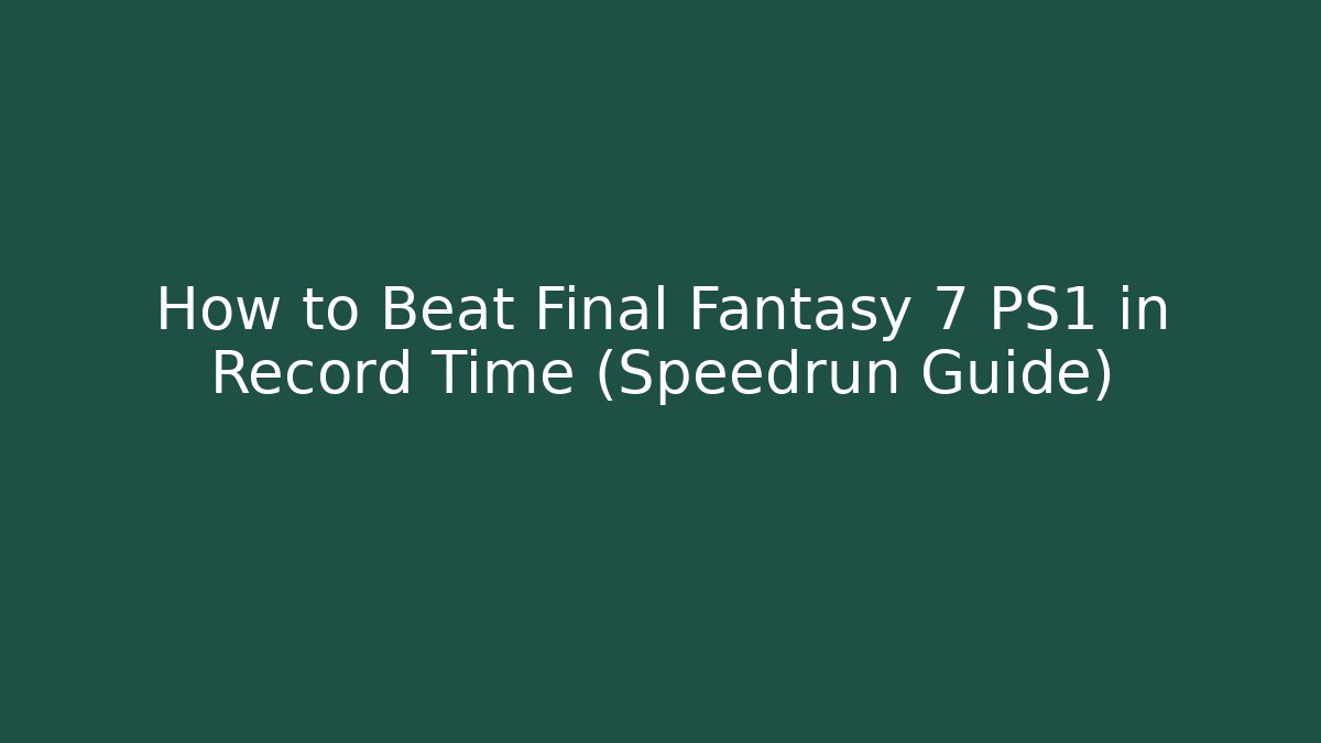 How to Beat Final Fantasy 7 PS1 in Record Time (Speedrun Guide)
