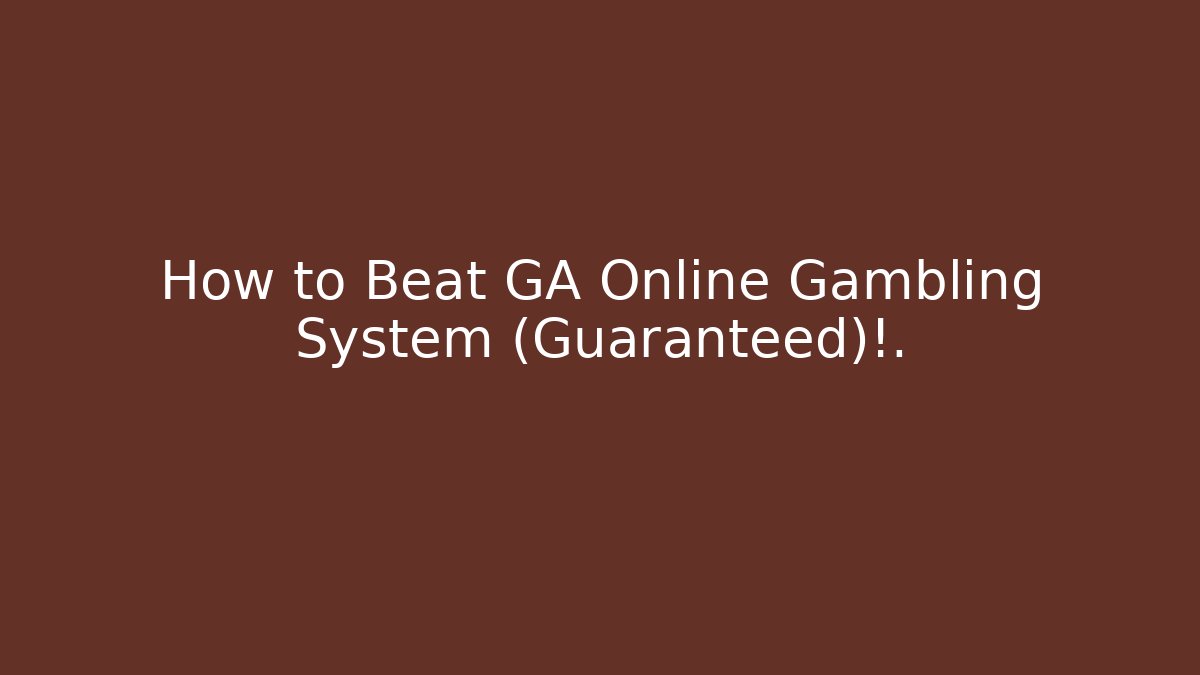 How to Beat GA Online Gambling System (Guaranteed)!. - Andrea Zevedo