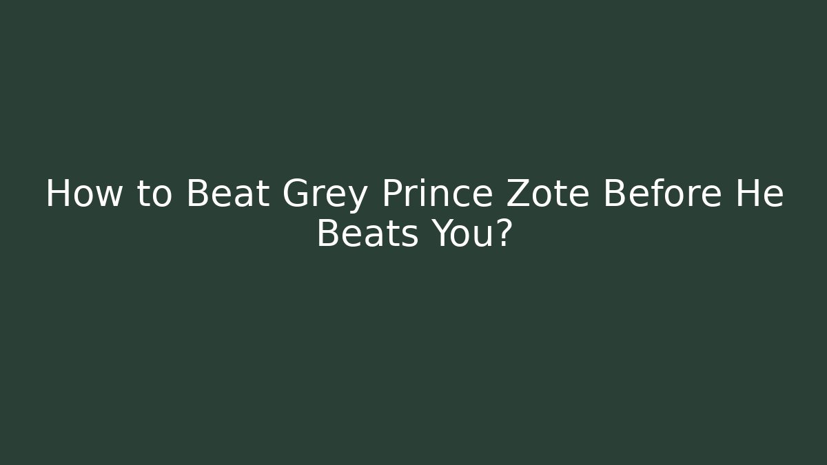 How to Beat Grey Prince Zote Before He Beats You?