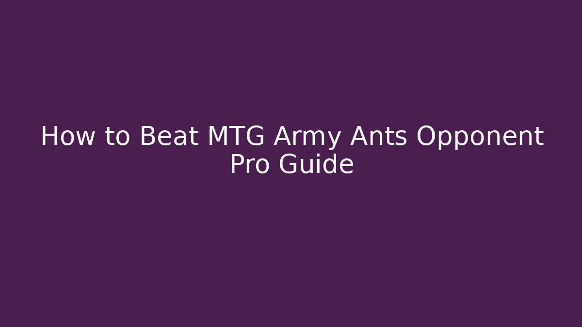 How to Beat MTG Army Ants Opponent Pro Guide