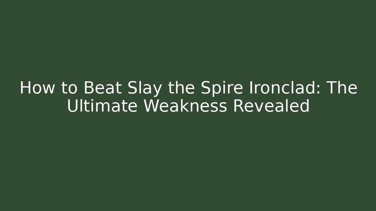 How to Beat Slay the Spire Ironclad: The Ultimate Weakness Revealed