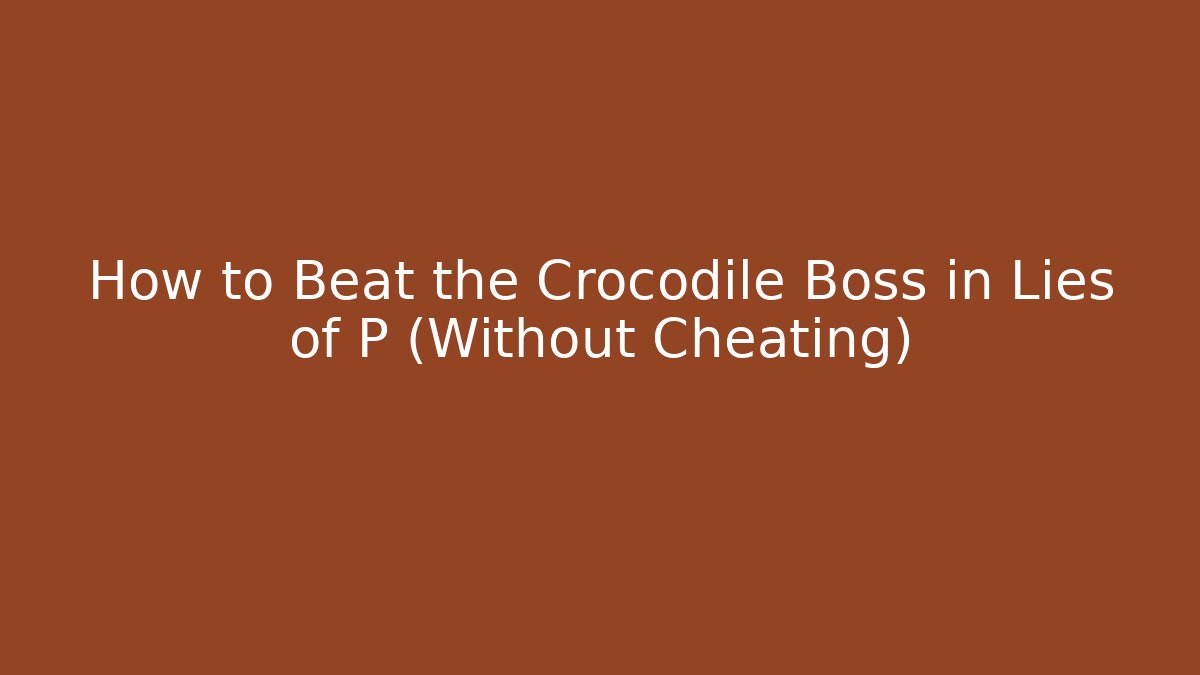 How to Beat the Crocodile Boss in Lies of P (Without Cheating)