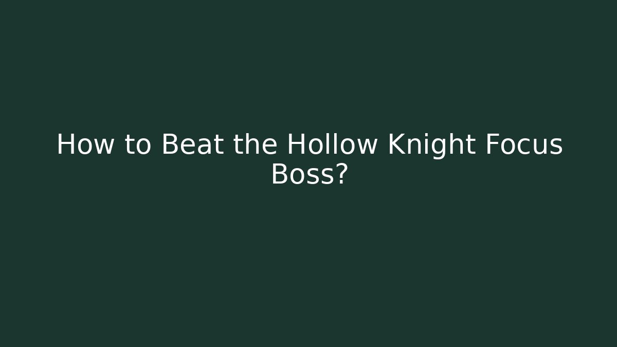 How to Beat the Hollow Knight Focus Boss?