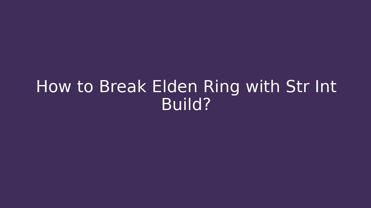 How to Break Elden Ring with Str Int Build?