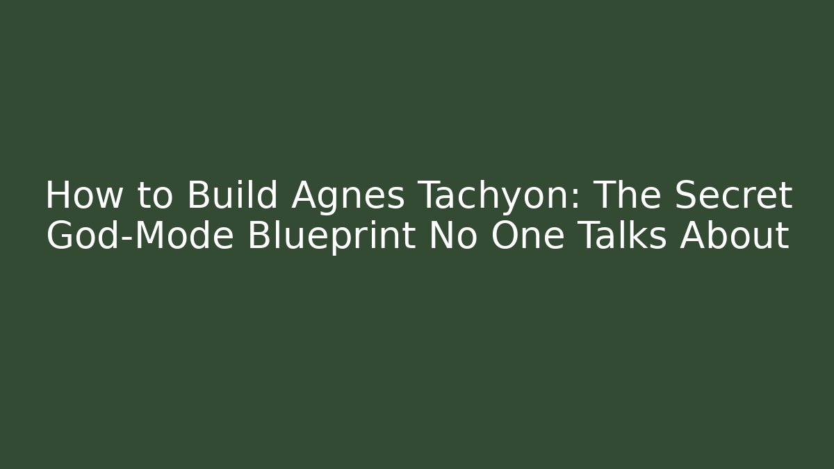 How to Build Agnes Tachyon: The Secret God-Mode Blueprint No One Talks About
