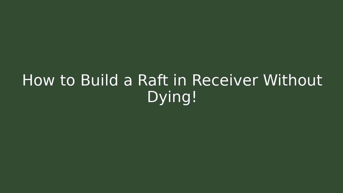 How to Build a Raft in Receiver Without Dying!