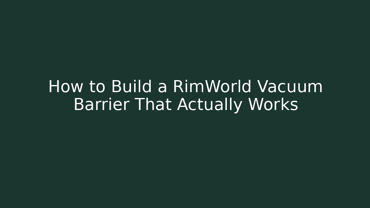 How to Build a RimWorld Vacuum Barrier That Actually Works